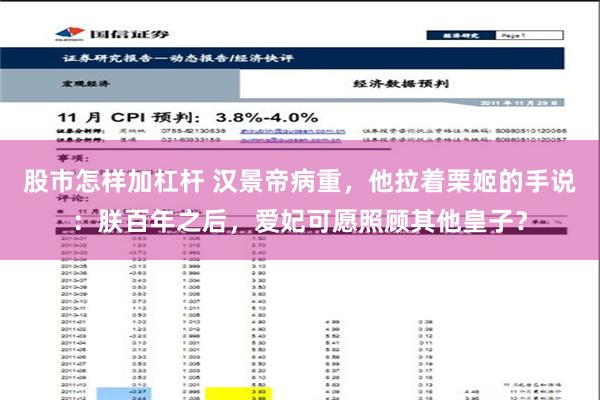 股市怎样加杠杆 汉景帝病重，他拉着栗姬的手说：朕百年之后，爱妃可愿照顾其他皇子？