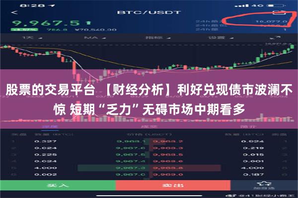 股票的交易平台 【财经分析】利好兑现债市波澜不惊 短期“乏力”无碍市场中期看多