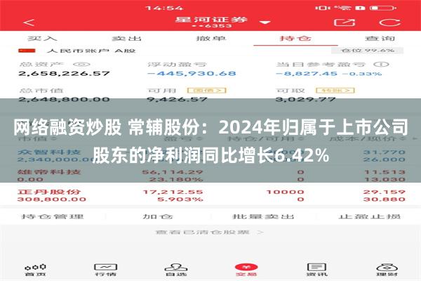 网络融资炒股 常辅股份：2024年归属于上市公司股东的净利润同比增长6.42%